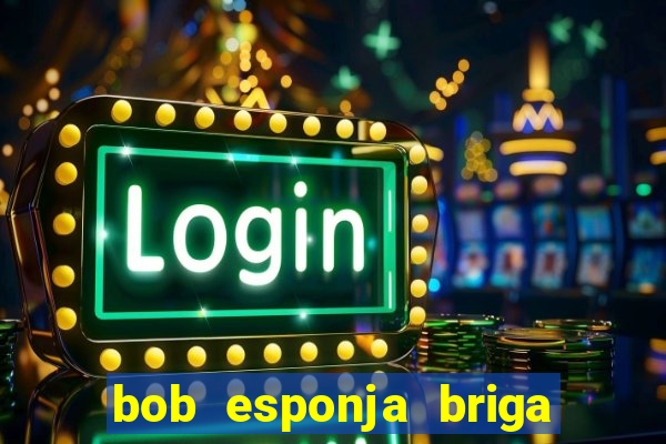 bob esponja briga nos corais